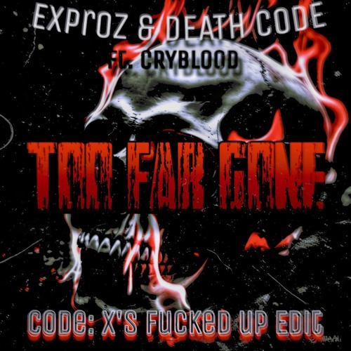 Exproz & DEATH CODE Ft. CRYBLOOD - Too Far Gone (Code: X's Fucked Up Edit)