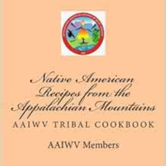 [DOWNLOAD] EBOOK 🖊️ Native American Recipes from the Appalachian Mountains: AAIWV Tr