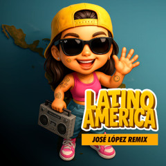 Latinoamerica (Jose Lopez remix)
