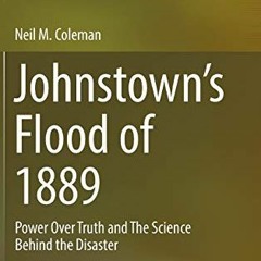 VIEW PDF 🗃️ Johnstown’s Flood of 1889: Power Over Truth and The Science Behind the D