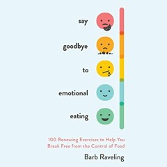 VIEW PDF EBOOK EPUB KINDLE Say Goodbye to Emotional Eating: 100 Renewing Exercises to
