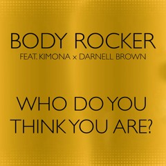 Who Do You Think You Are - Body Rocker Featuring Kimona & Darnell Brown