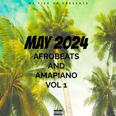 MAY 2024 AFROBEATS AND AMAPIANO VOL1 - MIXED BY DJ FIZZ UK