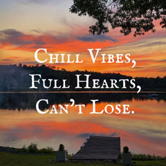 Chill Vibes, Full Hearts, Can't Lose