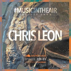 #MUSICINTHEAIR [300-03] w/ CHRIS LEON