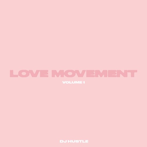 The Love Movement - Volume 1 By DJ Hustle