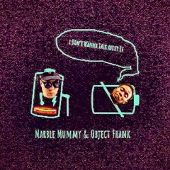 Marble Mummy & Object Frank - I Don't Wanna Talk About It