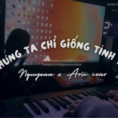 CHÚNG TA CHỈ GIỐNG TÌNH YÊU - HOÀNG GREEN _ NGUYENN x ARIC PIANO COVER