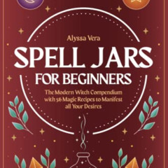 [GET] KINDLE 💓 Spell Jars for beginners: The Modern Witch Compendium with 56 Magic R