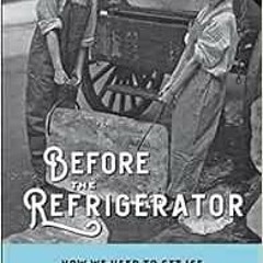 Access PDF 📙 Before the Refrigerator: How We Used to Get Ice (How Things Worked) by