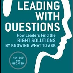 [DOWNLOAD] ⚡️ (PDF) Leading with Questions: How Leaders Find the Right Solutions by Knowing What to
