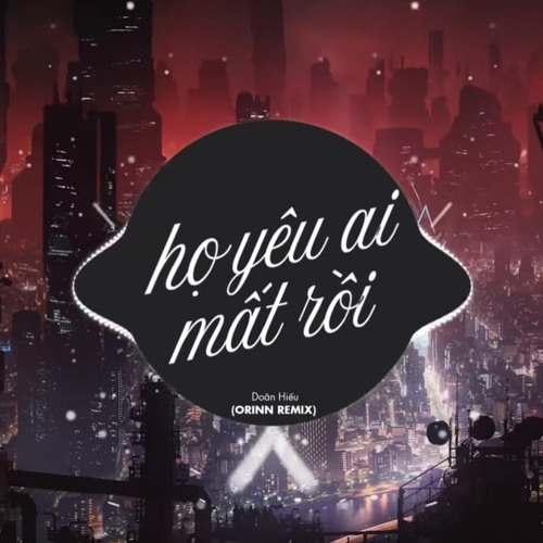 Họ Yêu Ai Mất Rồi (Orinn Remix)