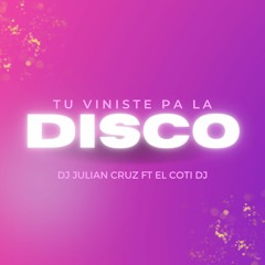 TU VINISTE PA LA DISCO - Dj Julian Cruz Ft El Coti Dj