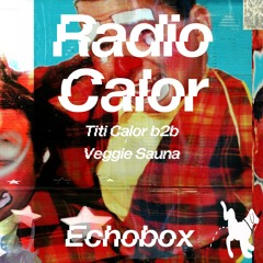 Radio Calor #30 Titi Calor b2b Veggie Sauna // Echobox Radio 03/08/24