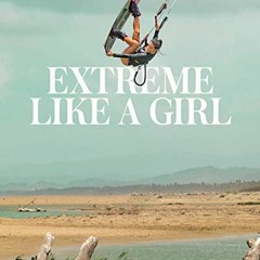 [View] EBOOK EPUB KINDLE PDF Extreme Like a Girl: Women in Adventure Sports by  Carol