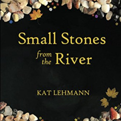 Read EBOOK 📝 Small Stones from the River: Meditations and Micropoems by  Kat Lehmann