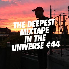 THE DEEPEST MIXTAPE IN THE UNIVERSE #44