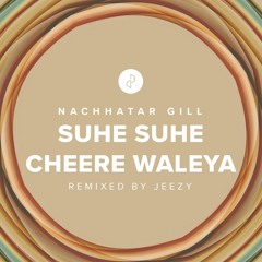 Suhe Suhe Cheere Waleya by Nachhatar Gill | Remixed by Jeezy