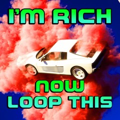 I'm Rich Now Loop This