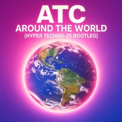 ATC - Around the World (Hyper Techno '25 Bootleg)