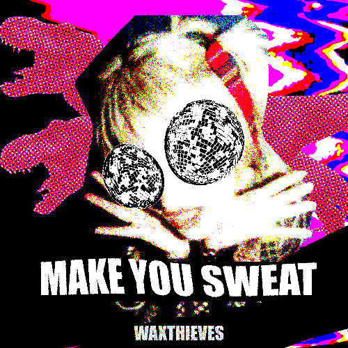 Waxthieves - Make You Sweat (Edit)
