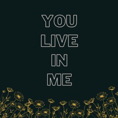 you live in me