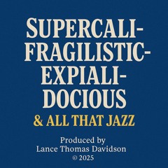 Supercalifragilisticexpialidocious & All That Jazz