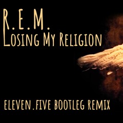 R.E.M. - Losing My Religion (eleven.five Bootleg Remix)
