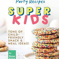 [FREE] EBOOK 💞 Super Kids Party Recipes: Tons of Child-Friendly Snack & Meal Ideas!