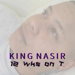 KING NASIR - 12 wks on t
