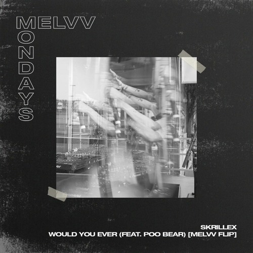 Skrillex - Would You Ever (feat. Poo Bear) [MELVV Flip]