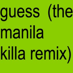 GUESS (THE MANILA KILLA REMIX)