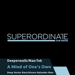 Deeperwealk /Nae:Tek - A Mind of One's Own (Deep Sector Rmx) [Superordinate Dub Waves]