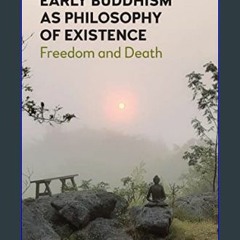 [Ebook] ⚡ Early Buddhism as Philosophy of Existence: Freedom and Death     Paperback – February 13