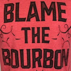 Blame the Bourbon