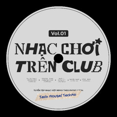 NHẠC CHƠI TRÊN CLUB - VOL.01 - Tech House/ Techno