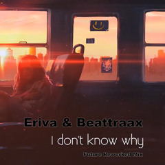 Eriva & Beattraax - I Don't Know Why (Future Reworked Mix)