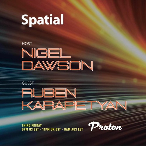 Ruben Karapetyan dj set for Spatial 019 on Proton Radio with host Nigel Dawson!