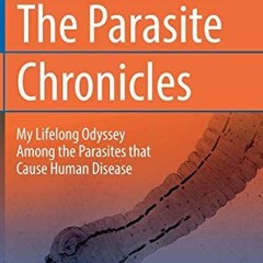 [ACCESS] PDF 📫 The Parasite Chronicles: My Lifelong Odyssey Among the Parasites that