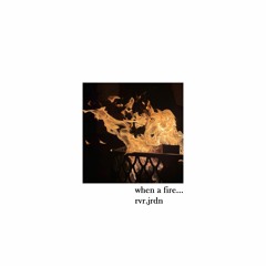 rvr.jrdn - when a fire.