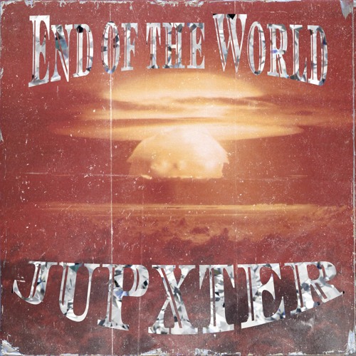 End of the World [prod. jupxter] *OUT NOW ON ALL PLATS*