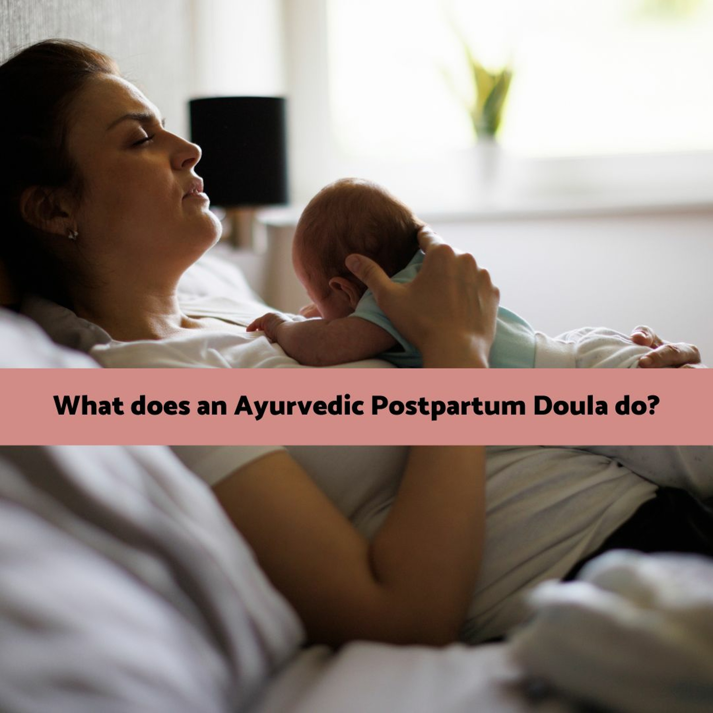 What does an Ayurvedic Postpartum Doula Do?