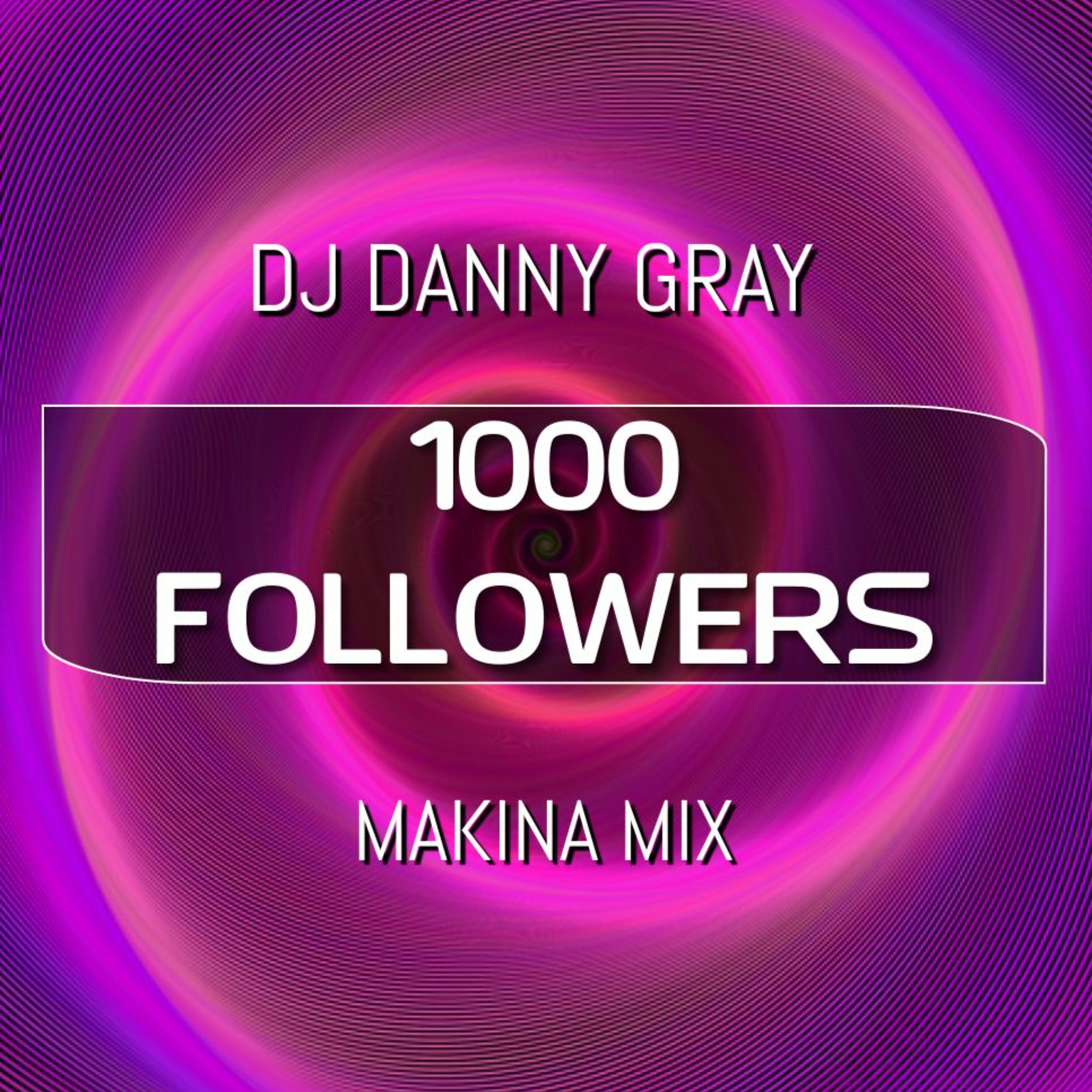 1000 FOLLOWERS! - Makina Mix - DJ Danny Gray - FREE DOWNLOAD episode artwork