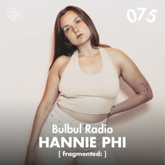 Bulbul Radio 075 - Hannie Phi