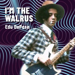 I´m The Walrus Edu DePose