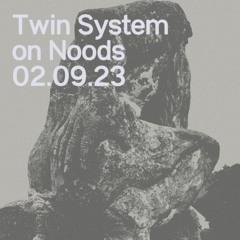 Twin System // NOODS // 2.9.23