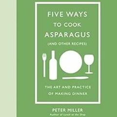[Read] [PDF EBOOK EPUB KINDLE] Five Ways to Cook Asparagus (and Other Recipes): The A