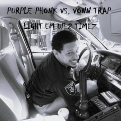 Light Em Up 2 Timez - Purple Phonk Vs. VONN TRAP