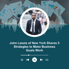 John Lasala of New York Shares 5 Strategies to Make Business Goals Work