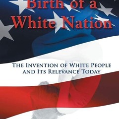read✔ Birth of a White Nation: The Invention of White People and Its Relevance Today